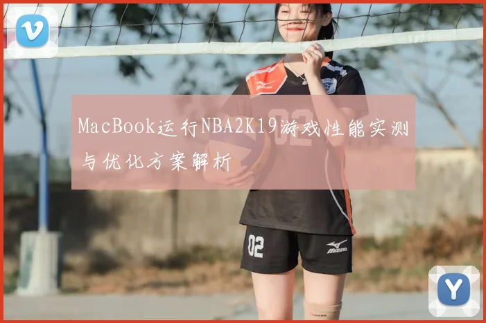 MacBook运行NBA2K19游戏性能实测与优化方案解析