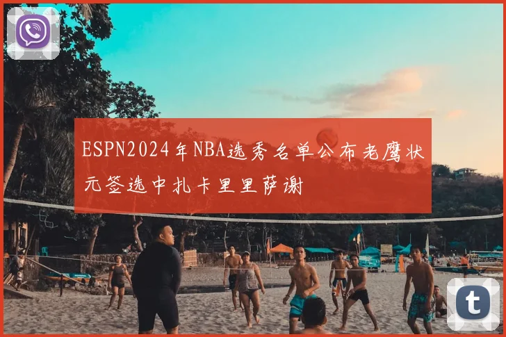 ESPN2024年NBA选秀名单公布老鹰状元签选中扎卡里里萨谢