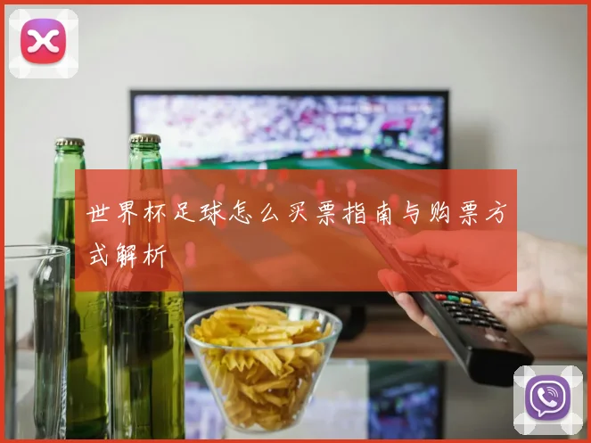 世界杯足球怎么买票指南与购票方式解析