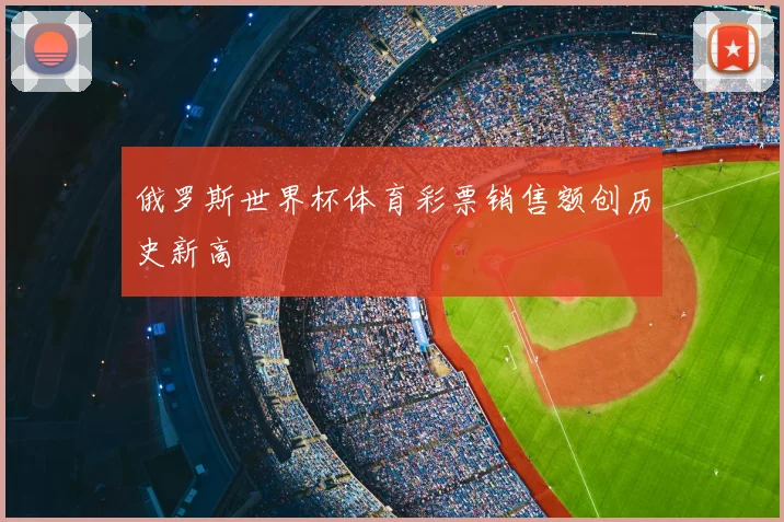 俄罗斯世界杯体育彩票销售额创历史新高