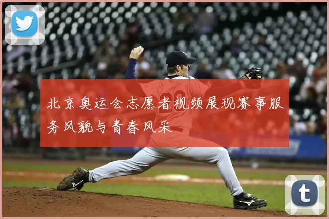 北京奥运会志愿者视频展现赛事服务风貌与青春风采